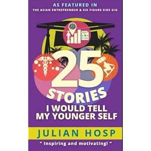 25 Stories I would tell my Younger Self: An inspirational and motivational blueprint on how to take smart shortcuts in life to achieve fast and ground