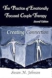 The Practice of Emotionally Focused Couple Therapy: Creating Connection (Basic Principles Into Practice Series)