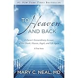 To Heaven and Back: A Doctor's Extraordinary Account of Her Death, Heaven, Angels, and Life Again: A True Story