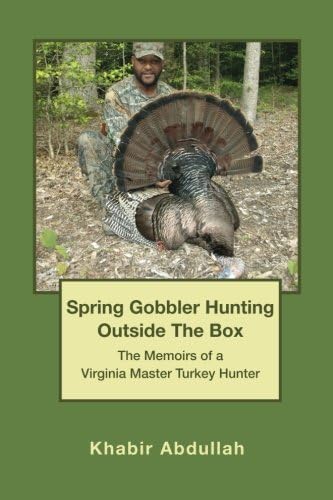 Spring Gobbler Hunting Outside the Box: The Memoirs of a Virginia Master Turkey Hunter