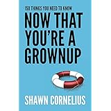 150 Things You Need to Know Now That You're a Grownup