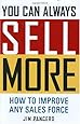 You Can Always Sell More: How to Improve Any Sales Force