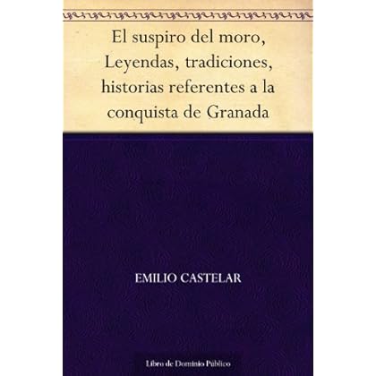 El suspiro del moro, Leyendas, tradiciones, historias referentes a la conquista de Granada El suspiro del moro, Leyendas, tradiciones, historias referentes a la conquista de Granada