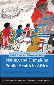 Making And Unmaking Public Health In Africa Ethnographic