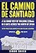 El Camino de Santiago: A 1st Hand View of Walking 220kms in 9 Days Across the North of Spain by Simon Green