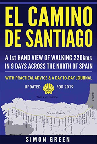 El Camino de Santiago: A 1st Hand View of Walking 220kms in 9 Days Across the North of Spain by Simon Green