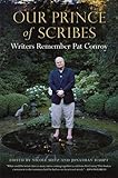 Our Prince of Scribes: Writers Remember Pat Conroy by Nicole Seitz, Jonathan Haupt