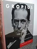 Gropius: An Illustrated Biography of the Creator of the Bauhaus