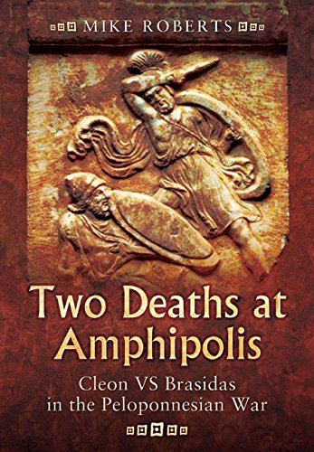 Two Deaths at Amphipolis: Cleon vs Brasidas in the Peloponnesian War by Mike Roberts