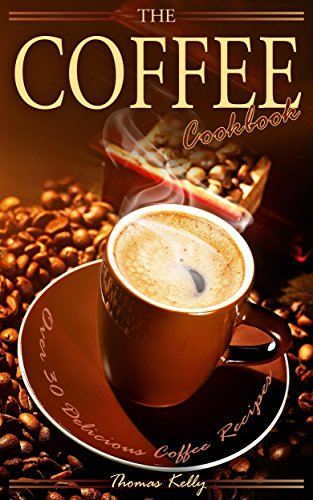 The Coffee Cookbook: Over 30 Delicious Coffee Recipes Reviews