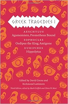 Greek Tragedies 1: Aeschylus: Agamemnon, Prometheus Bound; Sophocles: Oedipus the King, Antigone; Euripides: Hippolytus Greek Tragedies 1: Aeschylus: Agamemnon, Prometheus Bound; Sophocles: Oedipus the King, Antigone; Euripides: Hippolytus