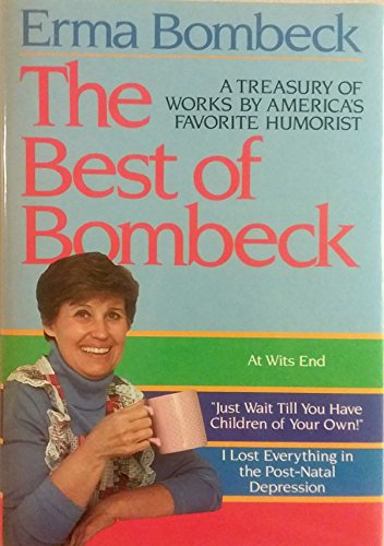 The Best of Bombeck: At Wit's End, Just Wait Until You Have Children of Your Own, I Lost Everything by Erma Bombeck