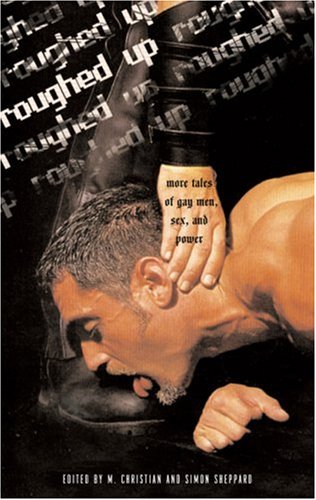 Roughed Up: More Tales of Gay Men, Sex, and Power by