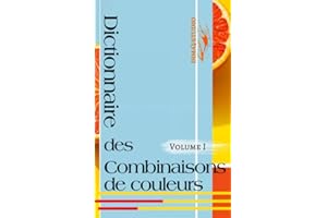 Dictionnaire des combinaisons de couleurs. Volume I: Le guide essentiel des couleurs (Guide des couleurs) (French Edition)