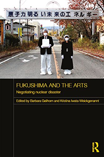Fukushima and the Arts: Negotiating Nuclear Disaster (Routledge Contemporary Japan Series)