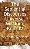 The Sapiential Discourses Universal Wisdom, Book IV: Spiritual Warfare by Elliott Eli Jackson, Diane Jackson