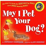May I Pet Your Dog?: The How-to Guide for Kids Meeting Dogs (and Dogs Meeting Kids)
