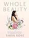 Whole Beauty: Daily Rituals and Natural Recipes for Lifelong Beauty and Wellness by 