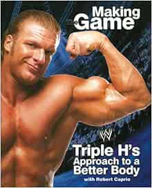 Triple H Making The Game Triple H S Approach To A Better Body Wwe Triple H Amazon Com Books