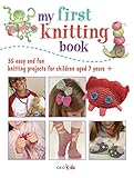 My First Knitting Book: 35 easy and fun knitting projects for children aged 7 years + by 