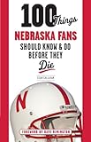 100 Things Nebraska Fans Should Know & Do Before They Die (100 Things...Fans Should Know)