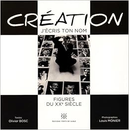Amazon Fr Creation J Ecris Ton Nom Figures Du Xxe Siecle Louis Monier Olivier Bosc Livres