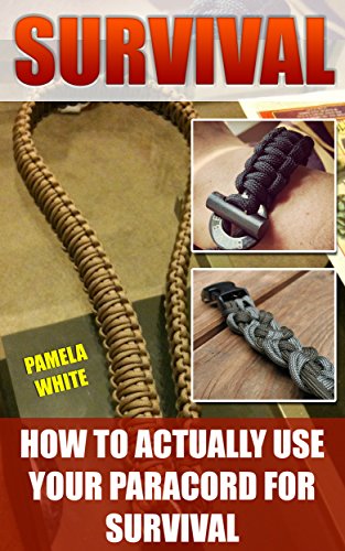 Survival: How To Actually Use Your Paracord For Survival by [White, Pamela]