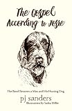 The Gospel According to Josie: The Bond Between a Man and His Hunting Dog by PJ Sanders