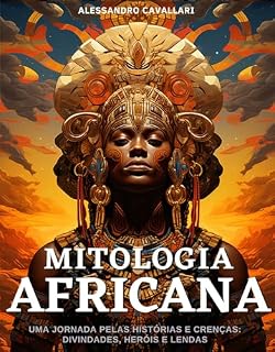 Livro Mitologia Africana: Divindades, Heróis e Lendas : Uma Jornada pelas Histórias e Crenças Mitológicas Africanas