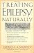 Treating Epilepsy Naturally: A Guide to Alternative and Adjunct Therapies