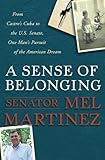 A Sense of Belonging: From Castro's Cuba to the U.S. Senate, One Man's Pursuit of the American Dream by Mel Martinez