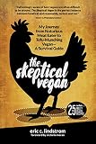 The Skeptical Vegan: My Journey from Notorious Meat Eater to Tofu-Munching Vegan―A Survival Guide The Skeptical Vegan: My Journey from Notorious Meat Eater to Tofu-Munching Vegan―A Survival Guide