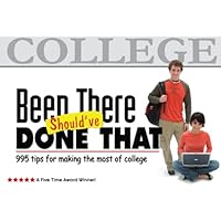 Been There, Should've Done That: 995 Tips for Making the Most of College