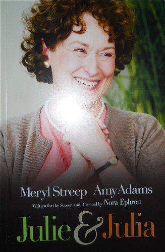 Julie & Julia: Screenplay Written and Directed By Nora Ephron. (Based on Julie and Julia by Julie Powell and My Life in France by Julie Child)