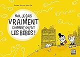 Moi, je sais vraiment comment on fait les bébés ! by 