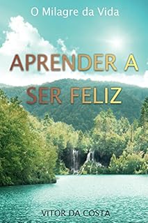 Livro Aprender a Ser Feliz: O Milagre da Vida