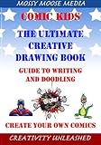 Comic Kids The Ultimate Creative Drawing Book: Guide To Writing and Doodling by Moose Malone