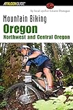 Mountain Biking Oregon: Northwest and Central Oregon: A Guide To Northwest And Central Oregon's Greatest Off-Road Bicycle Rides (Regional Mountain Biking Series)