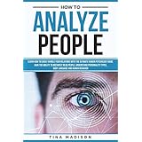 How to Analyze People: Learn How to Handle Your Relations with The Ultimate Human Psychology Guide. Gain the Ability to Instantly Read People, Detect Personality Types, Body Language and Behaviors