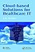 Cloud-Based Solutions for Healthcare IT by A. K. Soman