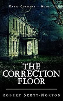 The Correction Floor (Dark Corners Book 1) by [Scott-Norton, Robert]