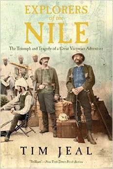 Explorers of the Nile: The Triumph and Tragedy of a Great Victorian Adventure, by Tim Jeal Explorers of the Nile: The Triumph and Tragedy of a Great Victorian Adventure, by Tim Jeal