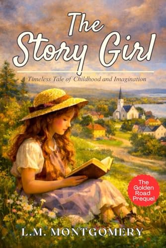 The Story Girl & The Golden Road: A Dual Volume: Montgomery, L. M.
