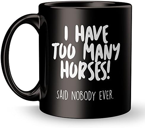 I Have Too Many Horses (said nobody ever) Mug - Best Equestrian Owner Super Funny and Inspirational Decoration Gifts - 11 oz ounce Ceramic Tea Cup - Ultimate Horseback