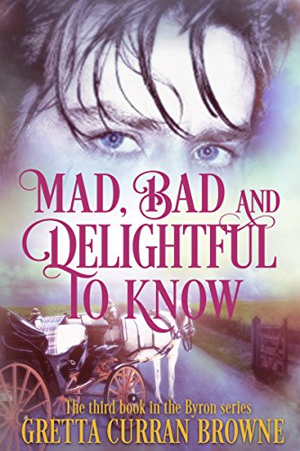 MAD, BAD, AND DELIGHTFUL TO KNOW: A Biographical Novel (The Lord Byron Series Book 3)