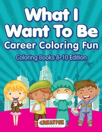 What I Want To Be, Career Coloring Fun - Coloring Books 8-10 Edition Paperback – February 7, 2016