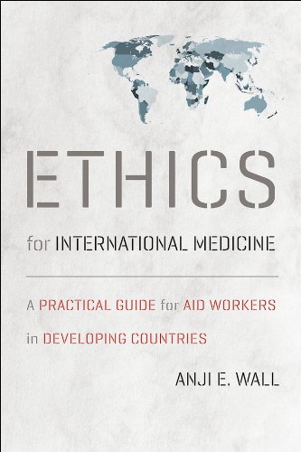 Ethics for International Medicine: A Practical Guide for Aid Workers in Developing Countries (Geisel Series in Global Health and Medicine)