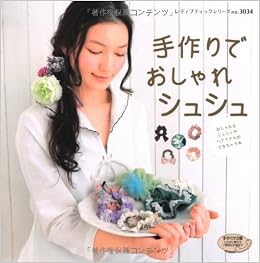 手作りでおしゃれシュシュ レディブティックシリーズ No 3034 本 通販 Amazon 手作りでおしゃれシュシュ レディブティックシリーズ No 3034 本 通販 Amazon
