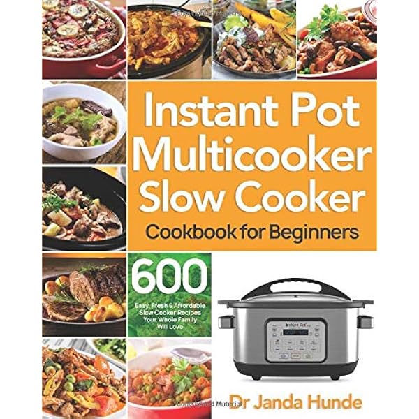 Amazon Com Instant Pot Multicooker Slow Cooker Cookbook For Beginners Easy Fresh Affordable 600 Slow Cooker Recipes Your Whole Family Will Love 9798685767790 Hunde Dr Janda Books