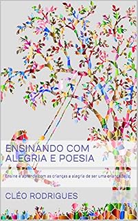 Livro Ensinando com alegria e poesia: Ensine e aprenda com as crianças a alegria de ser uma criança feliz.
